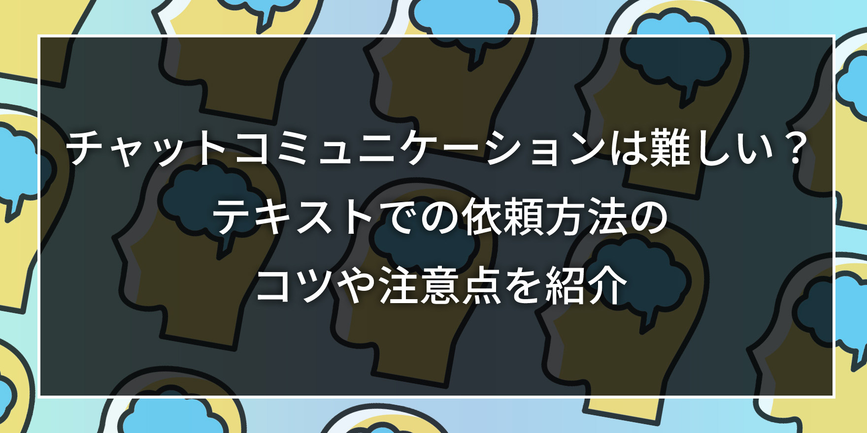 チャットコミュニケーションは難しい？テキストでの依頼方法のコツや注意点を紹介