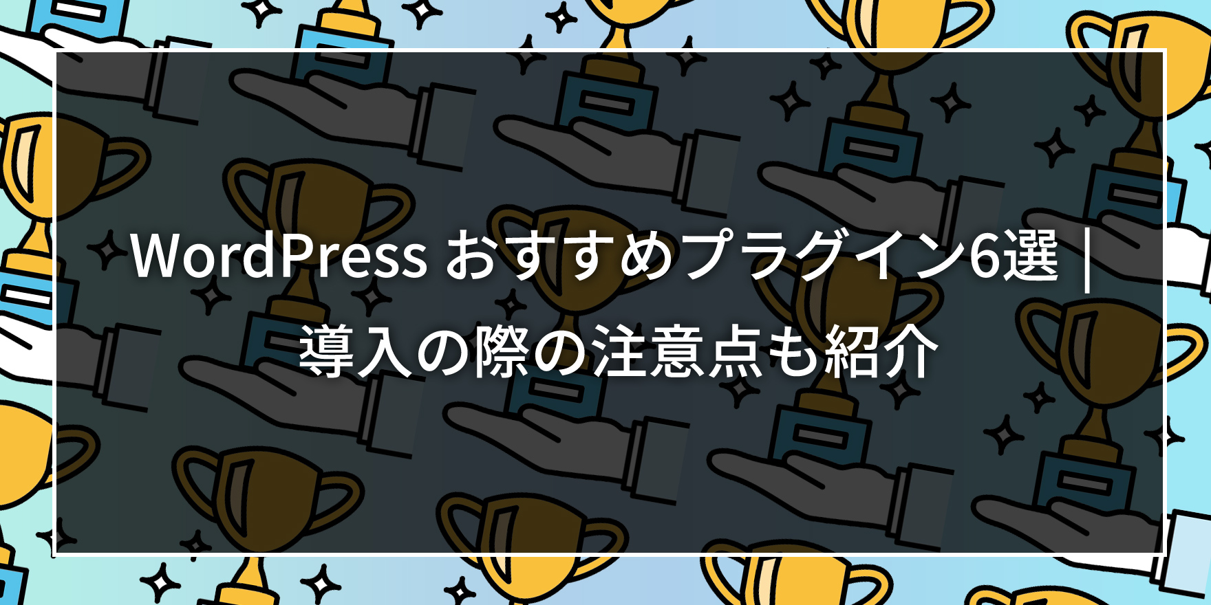 WordPress おすすめプラグイン6選 | 導入の際の注意点も紹介